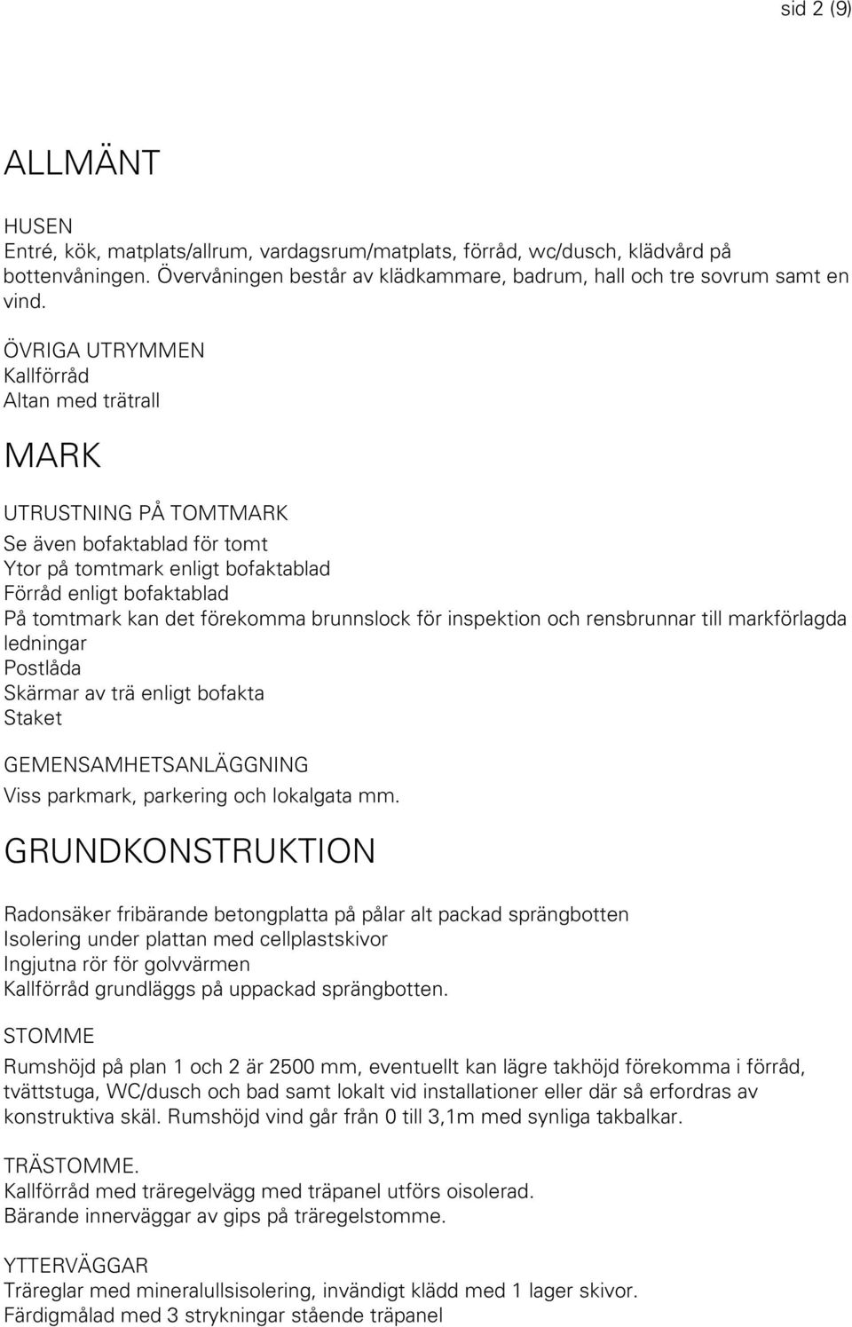 brunnslock för inspektion och rensbrunnar till markförlagda ledningar Postlåda Skärmar av trä enligt bofakta Staket GEMENSAMHETSANLÄGGNING Viss parkmark, parkering och lokalgata mm.