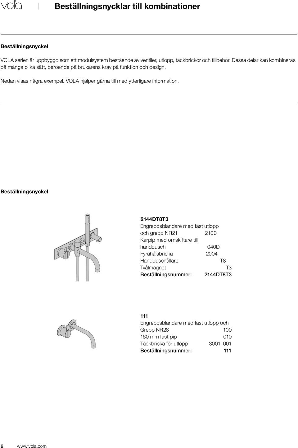 VOLA hjälper gärna till med ytterligare information.