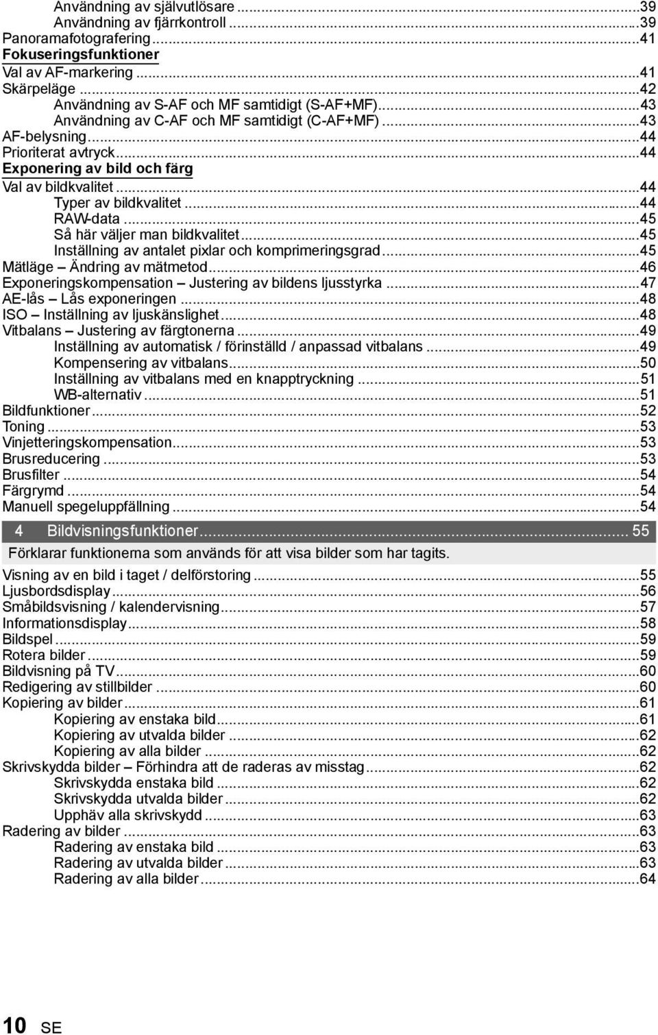 ..45 Så här väljer man bildkvalitet...45 Inställning av antalet pixlar och komprimeringsgrad...45 Mätläge Ändring av mätmetod...46 Exponeringskompensation Justering av bildens ljusstyrka.