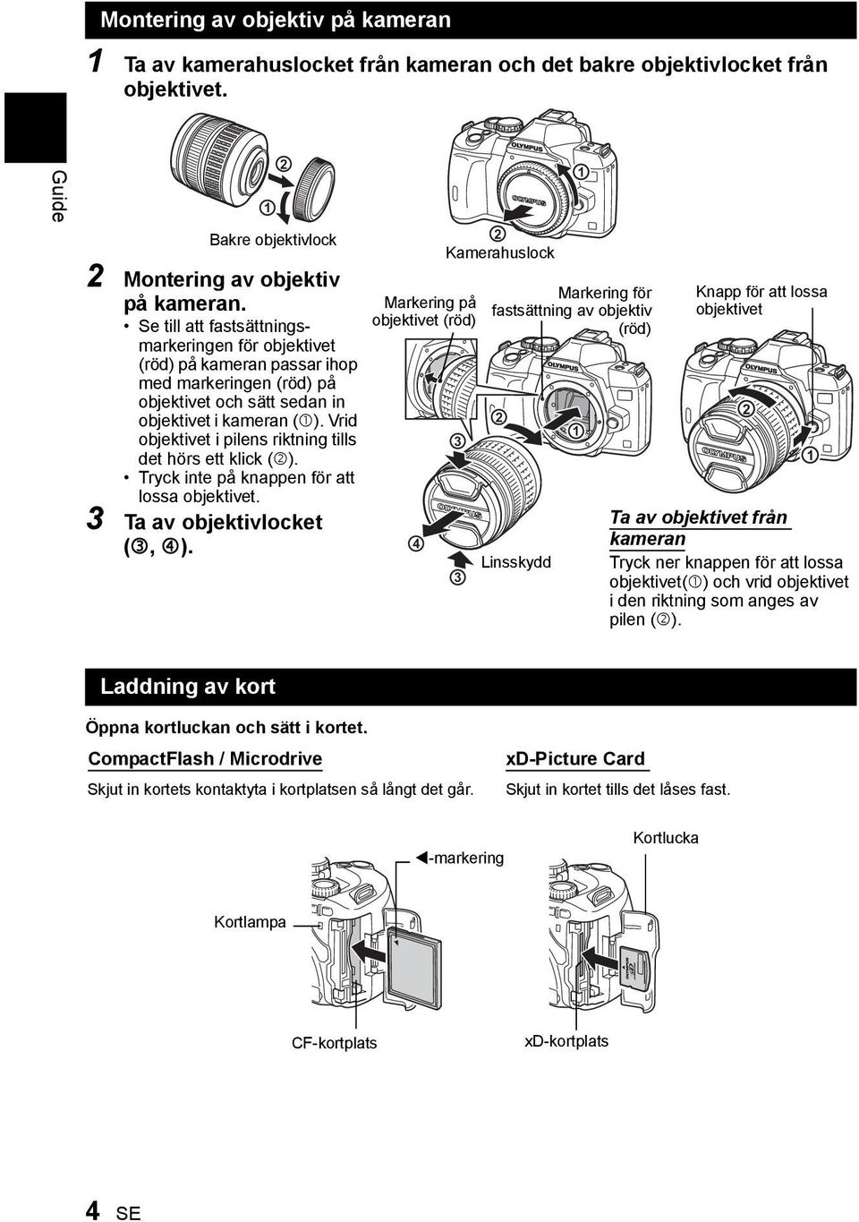 Vrid objektivet i pilens riktning tills det hörs ett klick (2). Tryck inte på knappen för att lossa objektivet. 3 Ta av objektivlocket (3, 4).