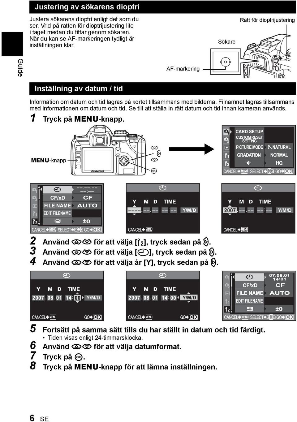 Sökare Ratt för dioptrijustering Guide AF-markering Inställning av datum / tid Information om datum och tid lagras på kortet tillsammans med bilderna.