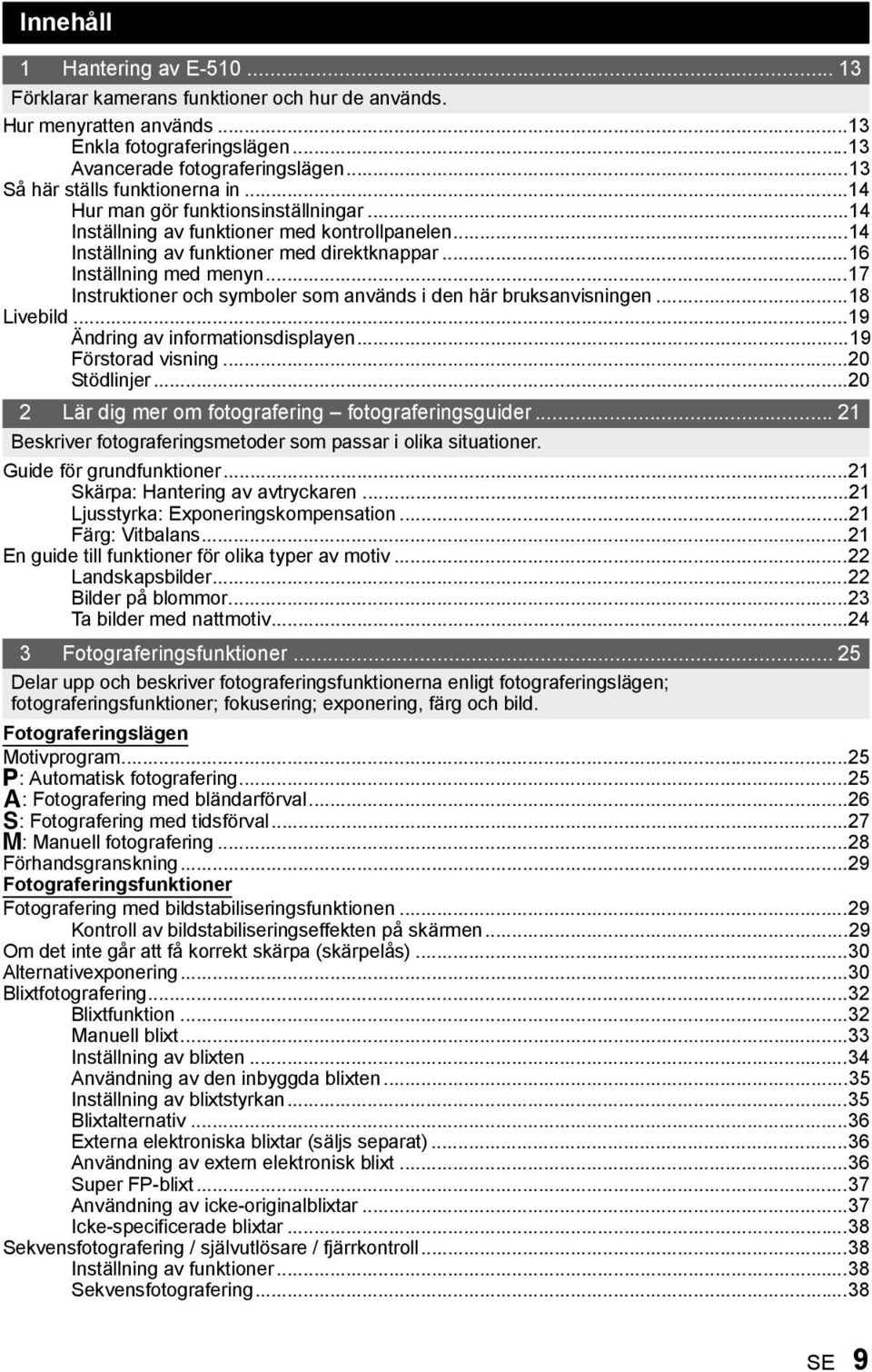 ..17 Instruktioner och symboler som används i den här bruksanvisningen...18 Livebild...19 Ändring av informationsdisplayen...19 Förstorad visning...20 Stödlinjer.