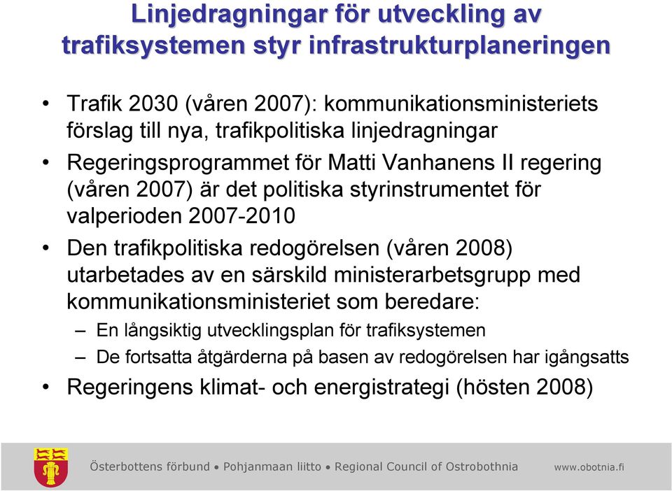 2007-2010 Den trafikpolitiska redogörelsen (våren 2008) utarbetades av en särskild ministerarbetsgrupp med kommunikationsministeriet som beredare: En