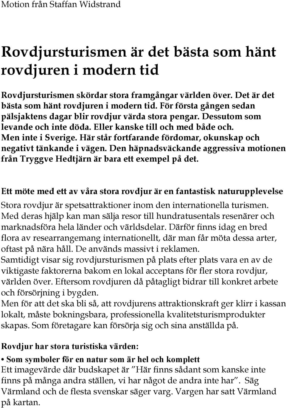 Här står fortfarande fördomar, okunskap och negativt tänkande i vägen. Den häpnadsväckande aggressiva motionen från Tryggve Hedtjärn är bara ett exempel på det.