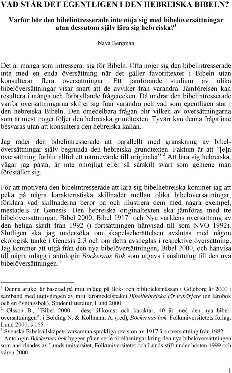 Ofta nöjer sig den bibelintresserade inte med en enda översättning när det gäller favorittexter i Bibeln utan konsulterar flera översättningar.