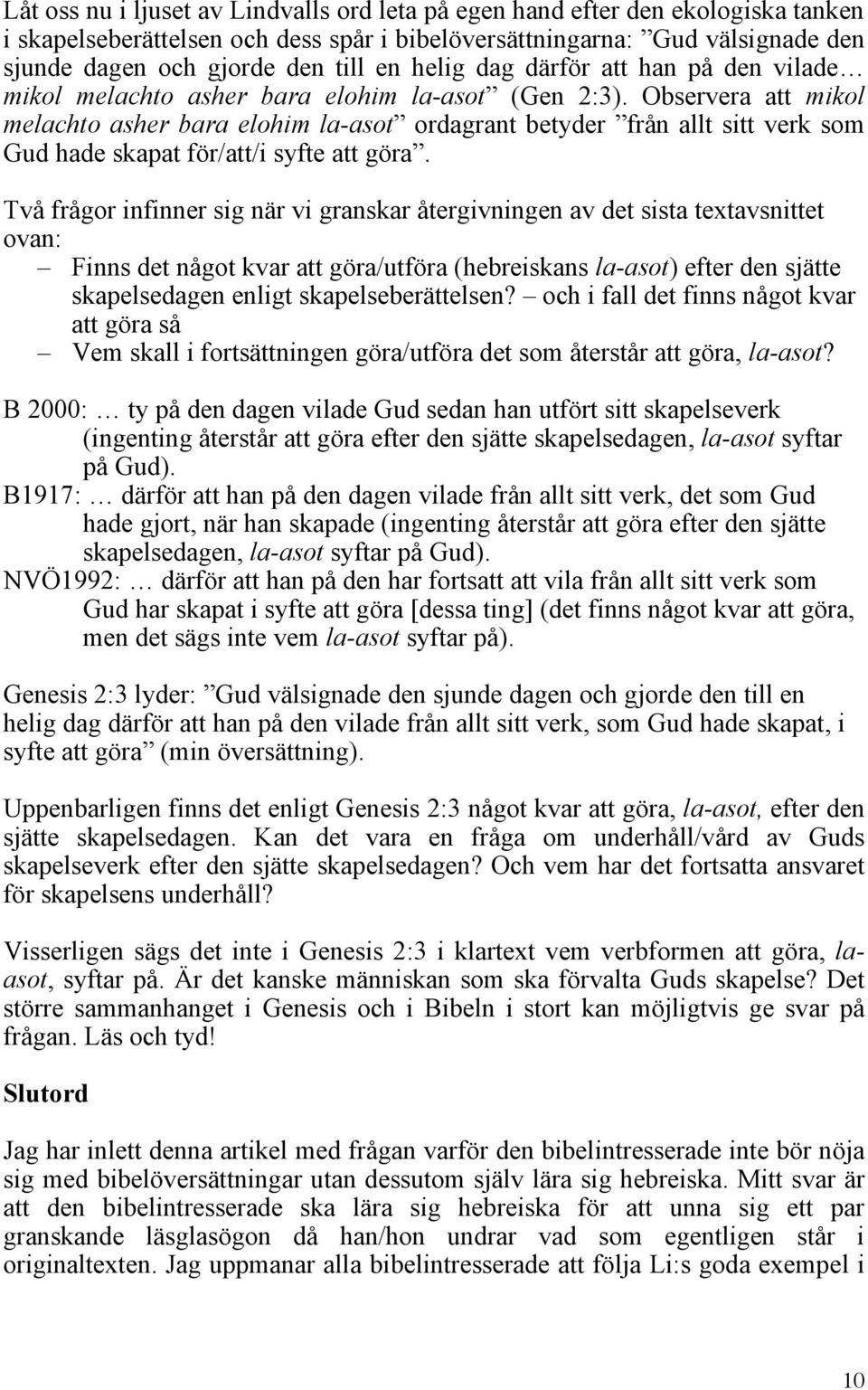 Observera att mikol melachto asher bara elohim la-asot ordagrant betyder från allt sitt verk som Gud hade skapat för/att/i syfte att göra.