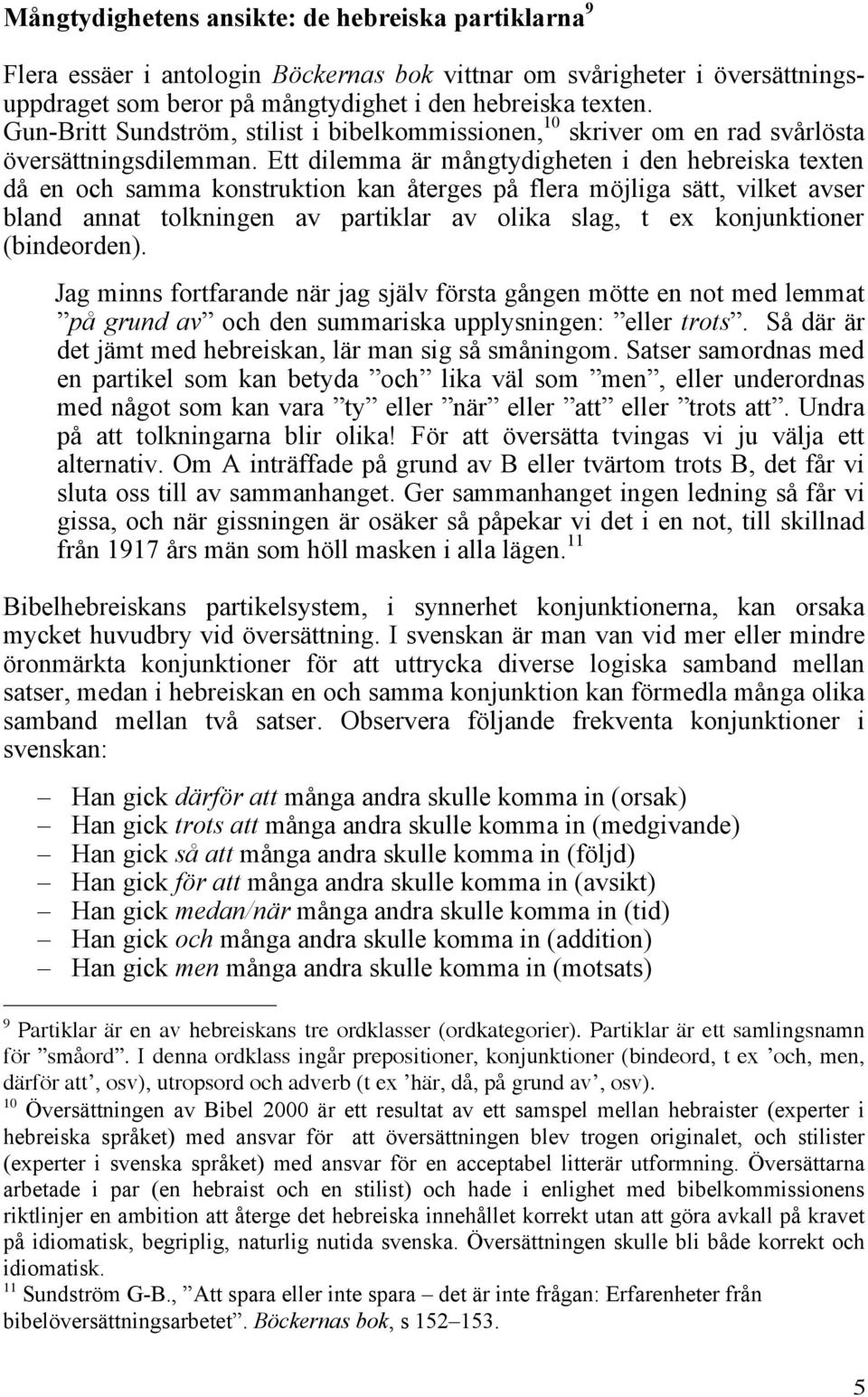 Ett dilemma är mångtydigheten i den hebreiska texten då en och samma konstruktion kan återges på flera möjliga sätt, vilket avser bland annat tolkningen av partiklar av olika slag, t ex konjunktioner