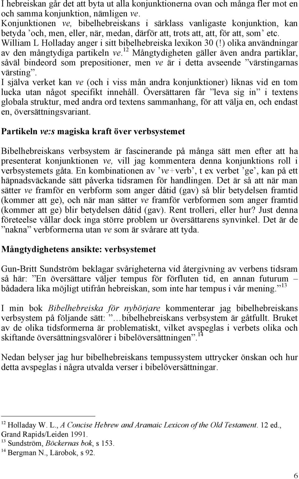 William L Holladay anger i sitt bibelhebreiska lexikon 30 (!) olika användningar av den mångtydiga partikeln ve.