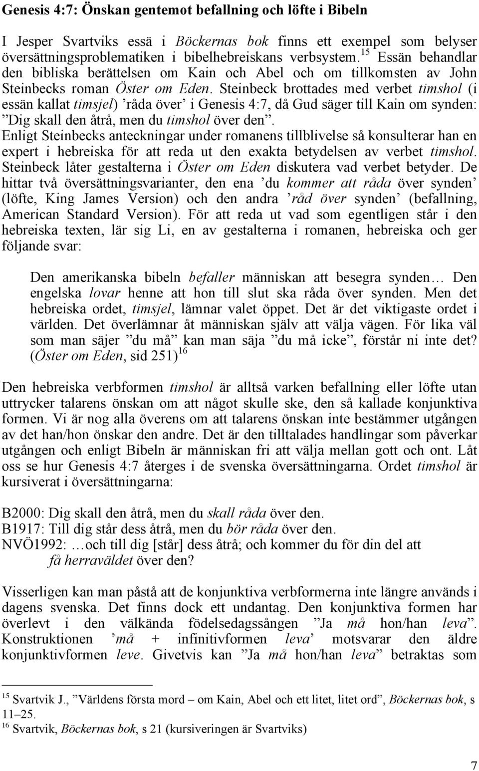 Steinbeck brottades med verbet timshol (i essän kallat timsjel) råda över i Genesis 4:7, då Gud säger till Kain om synden: Dig skall den åtrå, men du timshol över den.