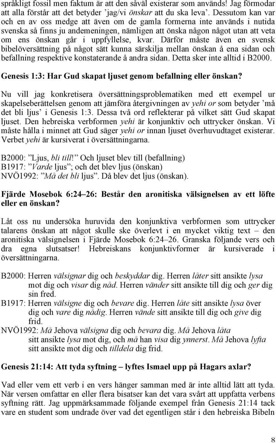 uppfyllelse, kvar. Därför måste även en svensk bibelöversättning på något sätt kunna särskilja mellan önskan å ena sidan och befallning respektive konstaterande å andra sidan.
