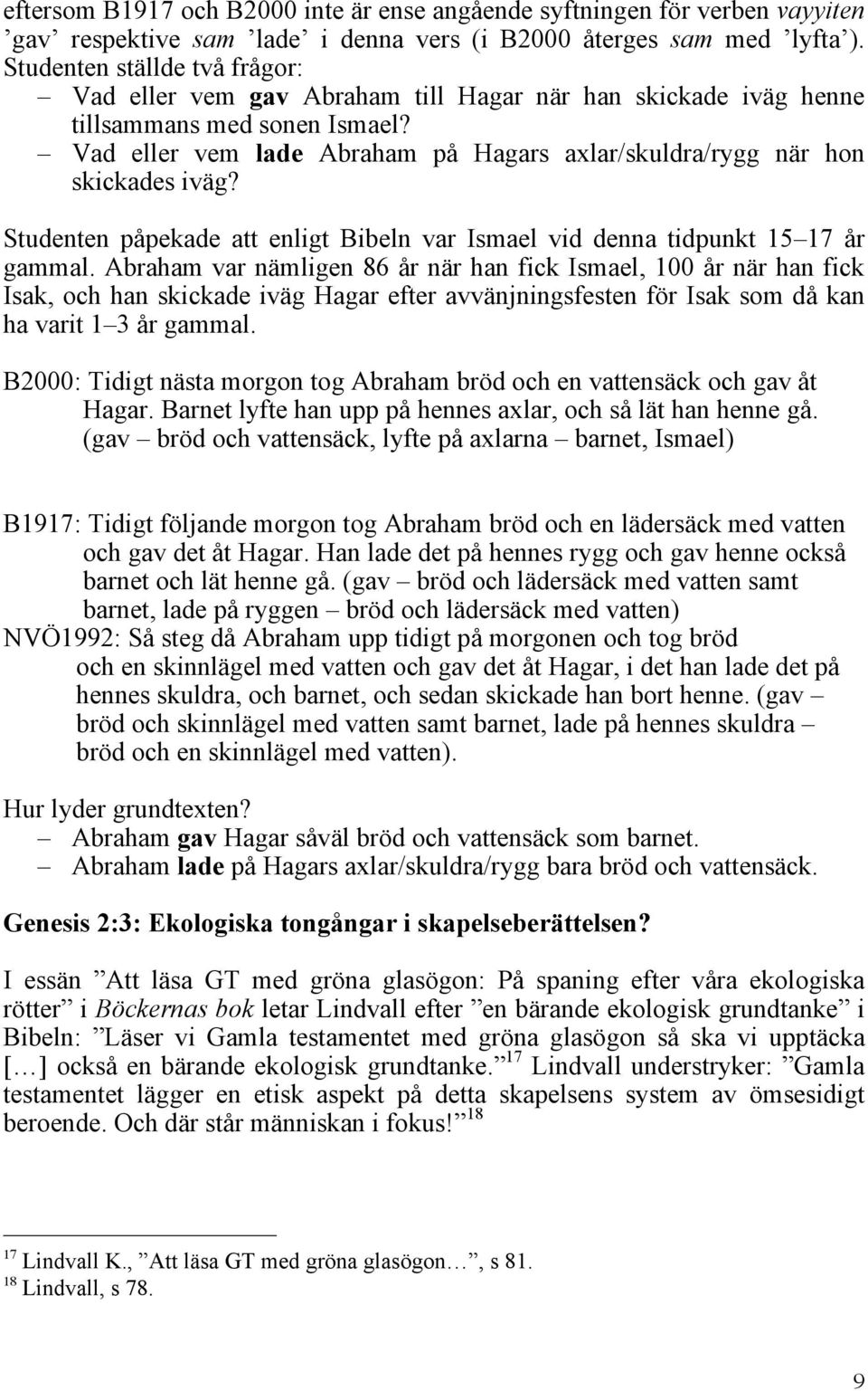 Vad eller vem lade Abraham på Hagars axlar/skuldra/rygg när hon skickades iväg? Studenten påpekade att enligt Bibeln var Ismael vid denna tidpunkt 15 17 år gammal.
