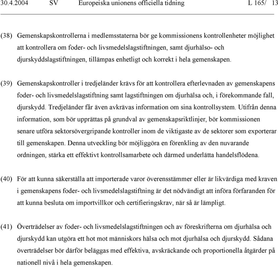 (39) Gemenskapskontroller i tredjeländer krävs för att kontrollera efterlevnaden av gemenskapens foder- och livsmedelslagstiftning samt lagstiftningen om djurhälsa och, i förekommande fall, djurskydd.