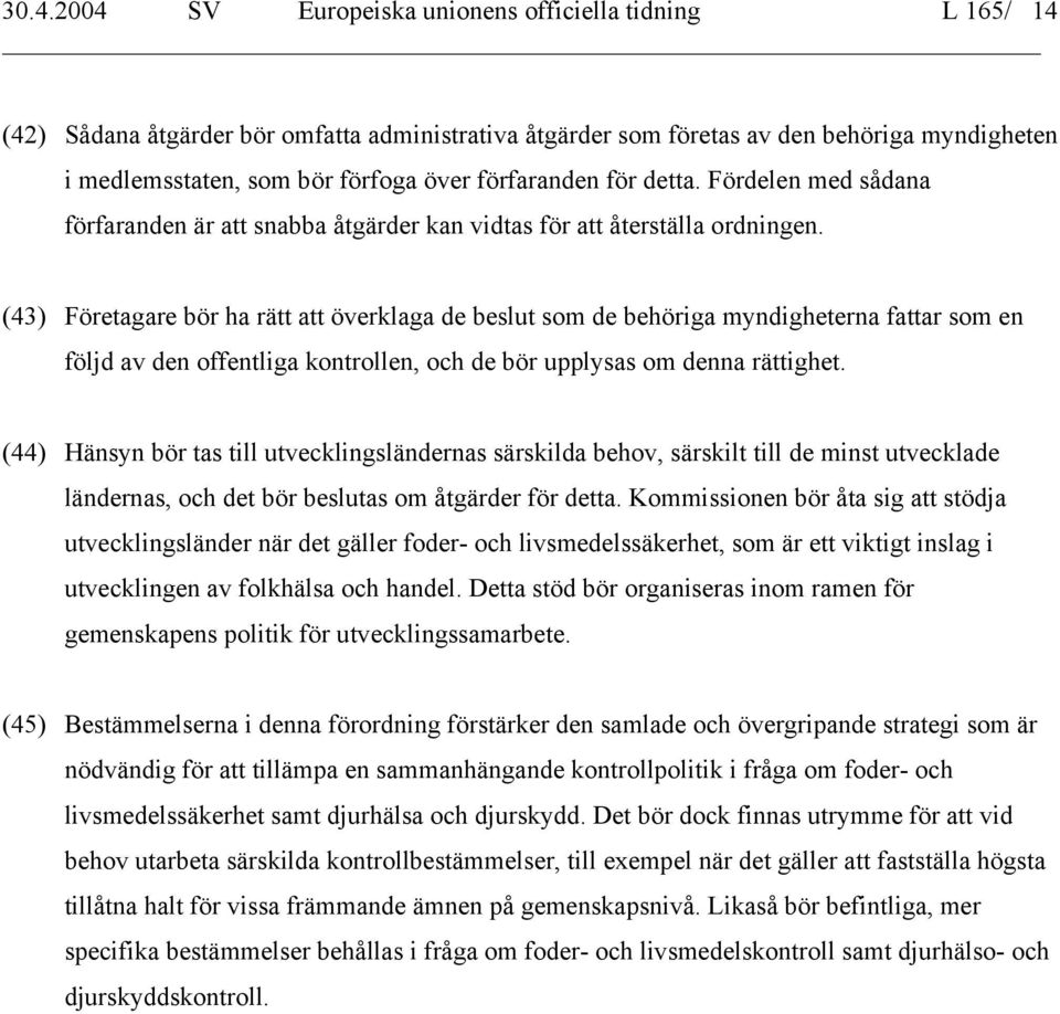 (43) Företagare bör ha rätt att överklaga de beslut som de behöriga myndigheterna fattar som en följd av den offentliga kontrollen, och de bör upplysas om denna rättighet.