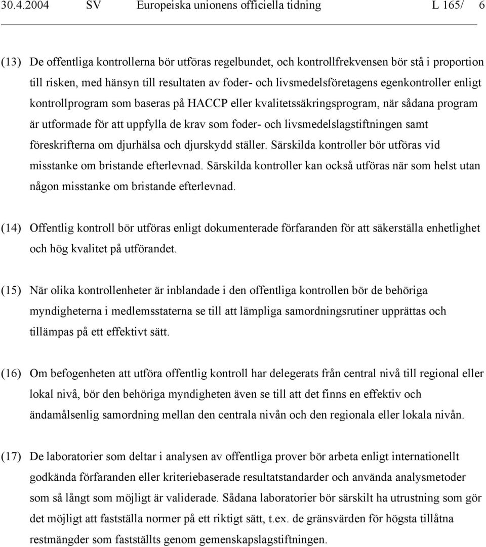 foder- och livsmedelslagstiftningen samt föreskrifterna om djurhälsa och djurskydd ställer. Särskilda kontroller bör utföras vid misstanke om bristande efterlevnad.