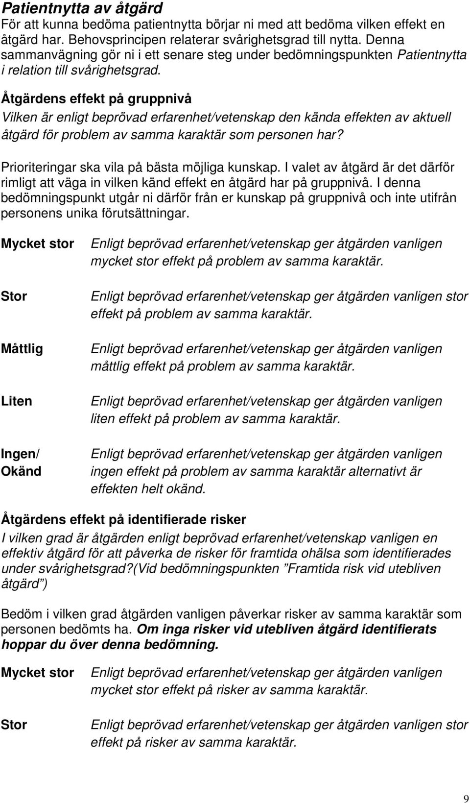 Åtgärdens effekt på gruppnivå Vilken är enligt beprövad erfarenhet/vetenskap den kända effekten av aktuell åtgärd för problem av samma karaktär som personen har?