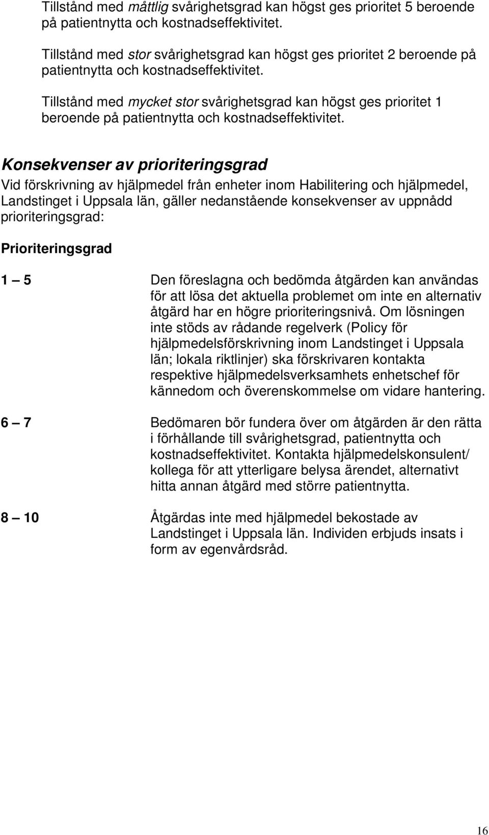 Tillstånd med mycket stor svårighetsgrad kan högst ges prioritet 1 beroende på patientnytta och kostnadseffektivitet.