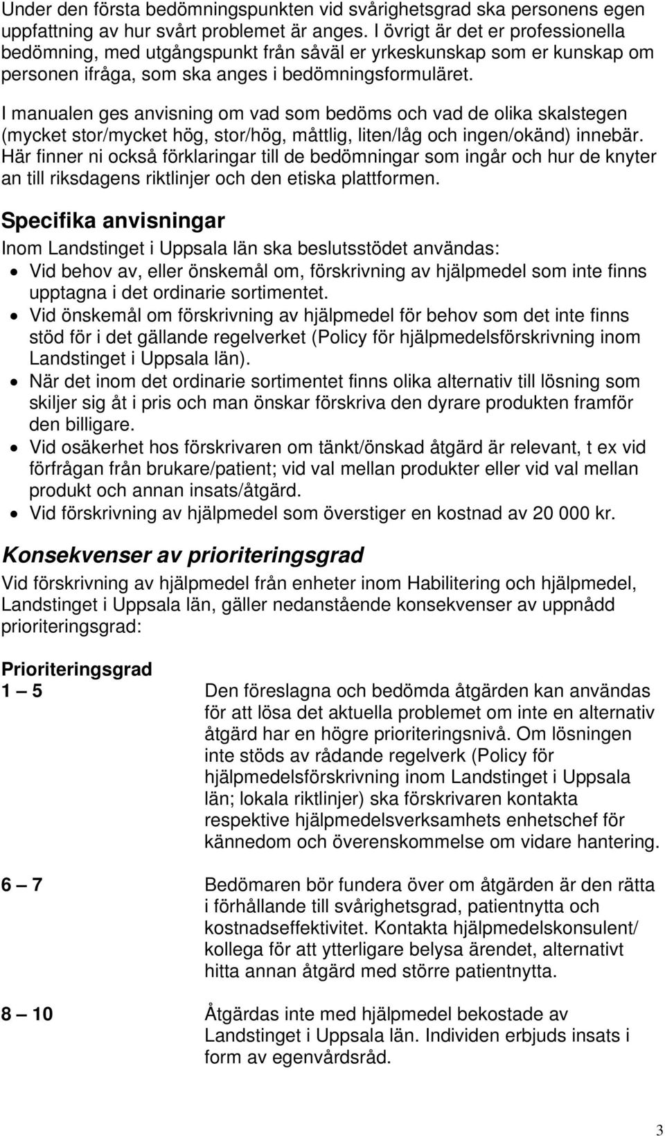 I manualen ges anvisning om vad som bedöms och vad de olika skalstegen (mycket stor/mycket hög, stor/hög, måttlig, liten/låg och ingen/okänd) innebär.