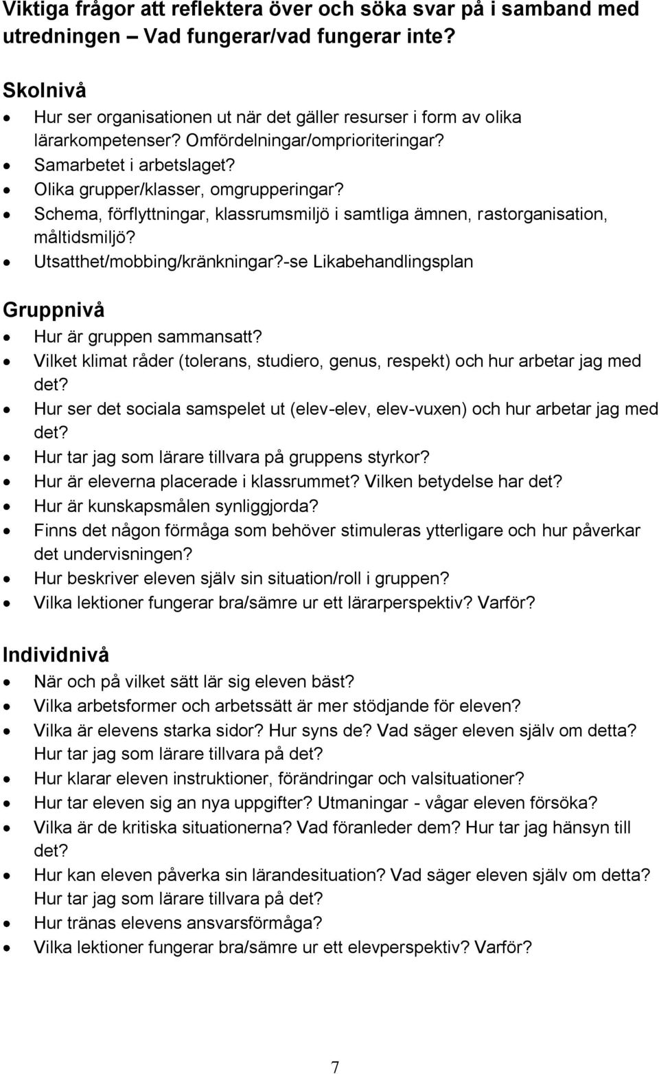 Schema, förflyttningar, klassrumsmiljö i samtliga ämnen, rastorganisation, måltidsmiljö? Utsatthet/mobbing/kränkningar?-se Likabehandlingsplan Gruppnivå Hur är gruppen sammansatt?