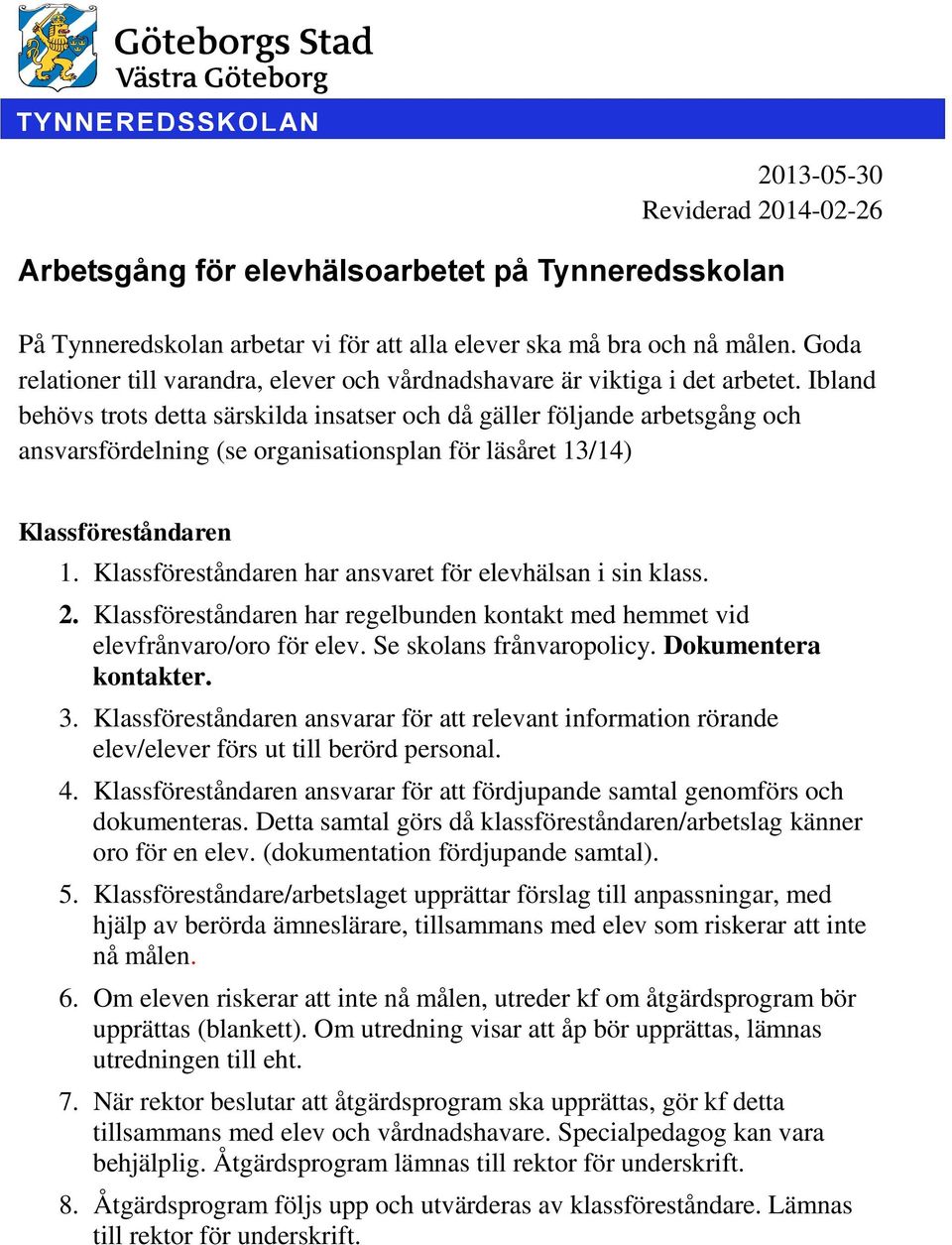 Ibland behövs trots detta särskilda insatser och då gäller följande arbetsgång och ansvarsfördelning (se organisationsplan för läsåret 13/14) Klassföreståndaren 1.