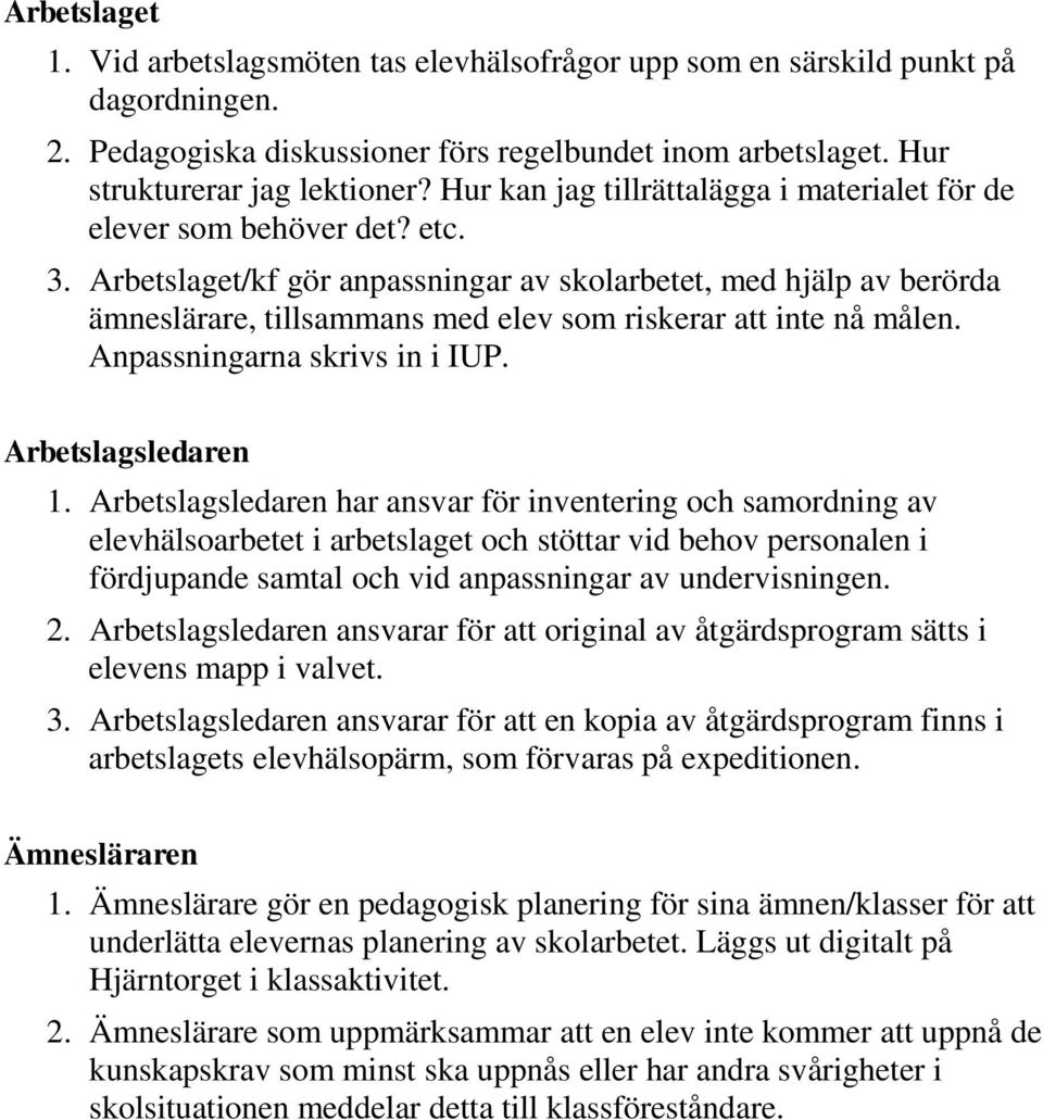 Arbetslaget/kf gör anpassningar av skolarbetet, med hjälp av berörda ämneslärare, tillsammans med elev som riskerar att inte nå målen. Anpassningarna skrivs in i IUP. Arbetslagsledaren 1.