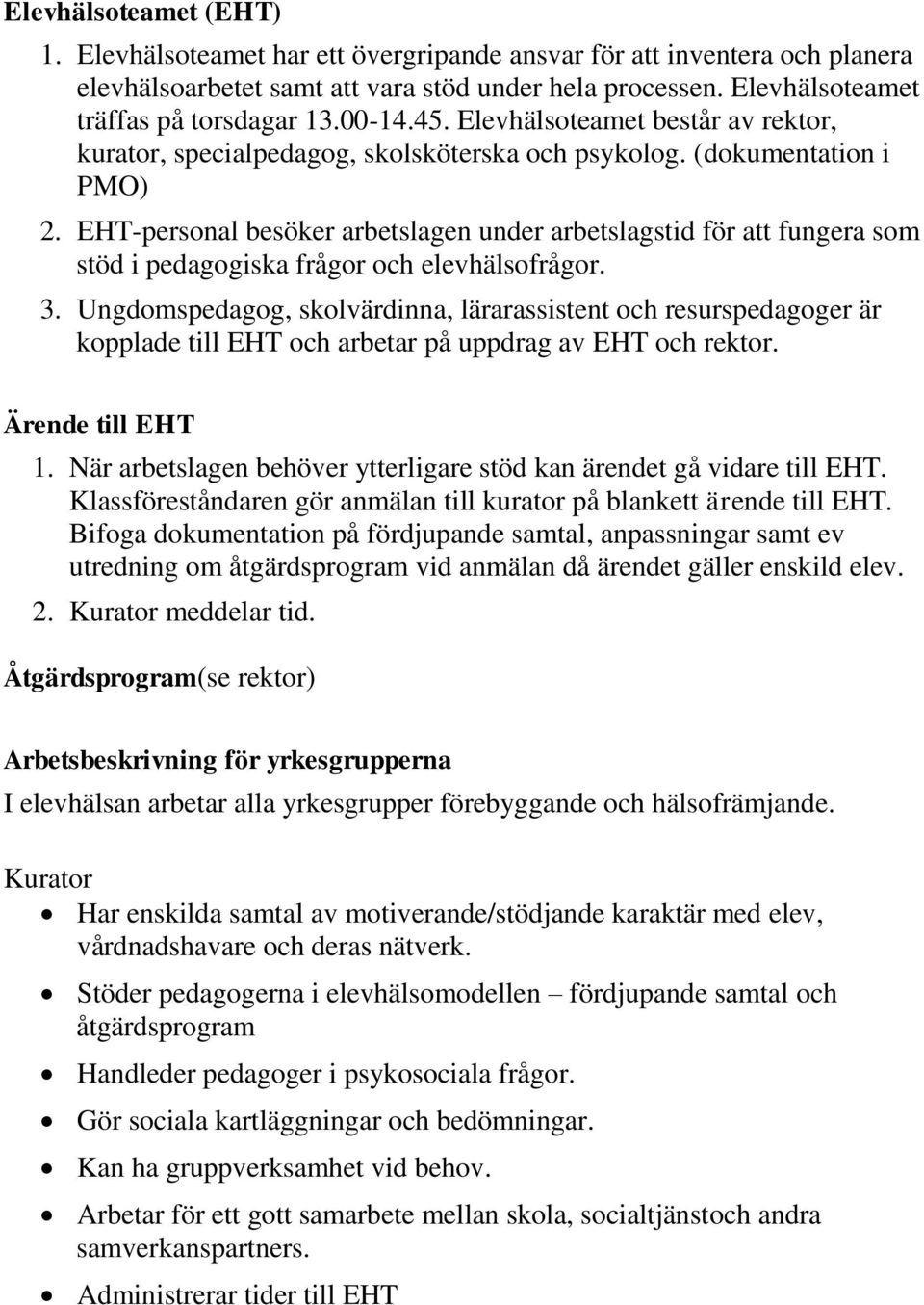 EHT-personal besöker arbetslagen under arbetslagstid för att fungera som stöd i pedagogiska frågor och elevhälsofrågor. 3.