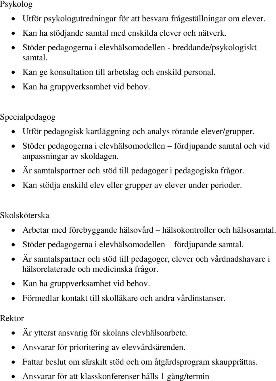 Specialpedagog Utför pedagogisk kartläggning och analys rörande elever/grupper. Stöder pedagogerna i elevhälsomodellen fördjupande samtal och vid anpassningar av skoldagen.