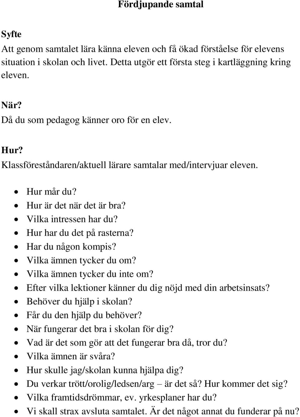 Hur har du det på rasterna? Har du någon kompis? Vilka ämnen tycker du om? Vilka ämnen tycker du inte om? Efter vilka lektioner känner du dig nöjd med din arbetsinsats? Behöver du hjälp i skolan?