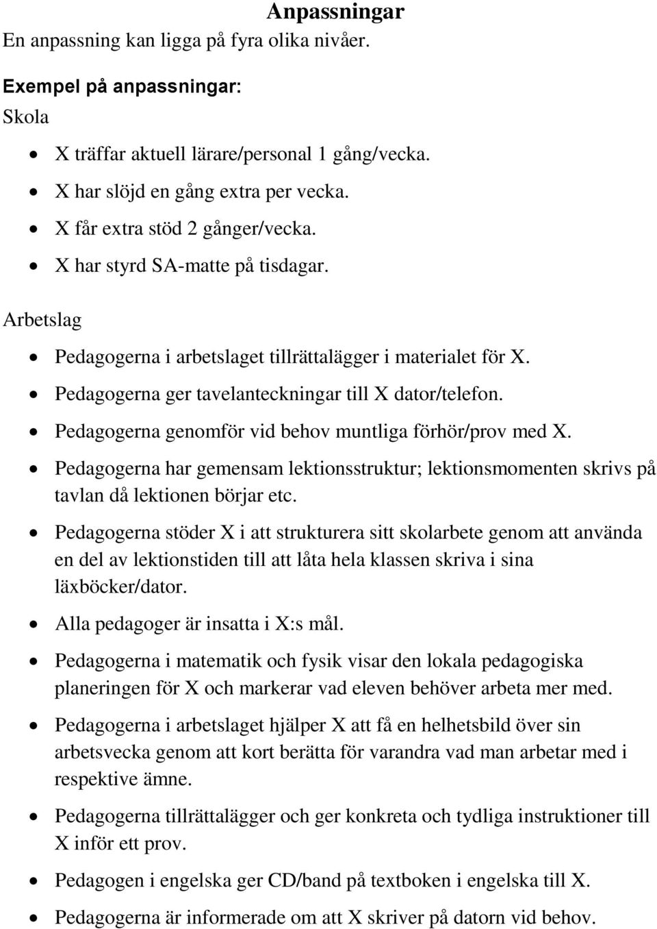 Pedagogerna genomför vid behov muntliga förhör/prov med X. Pedagogerna har gemensam lektionsstruktur; lektionsmomenten skrivs på tavlan då lektionen börjar etc.