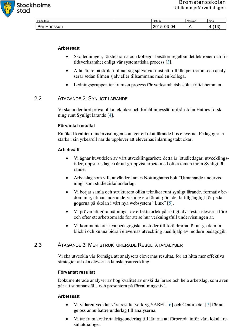 Ledningsgruppen tar fram en process för verksamhetsbesök i fritidshemmen. 2.