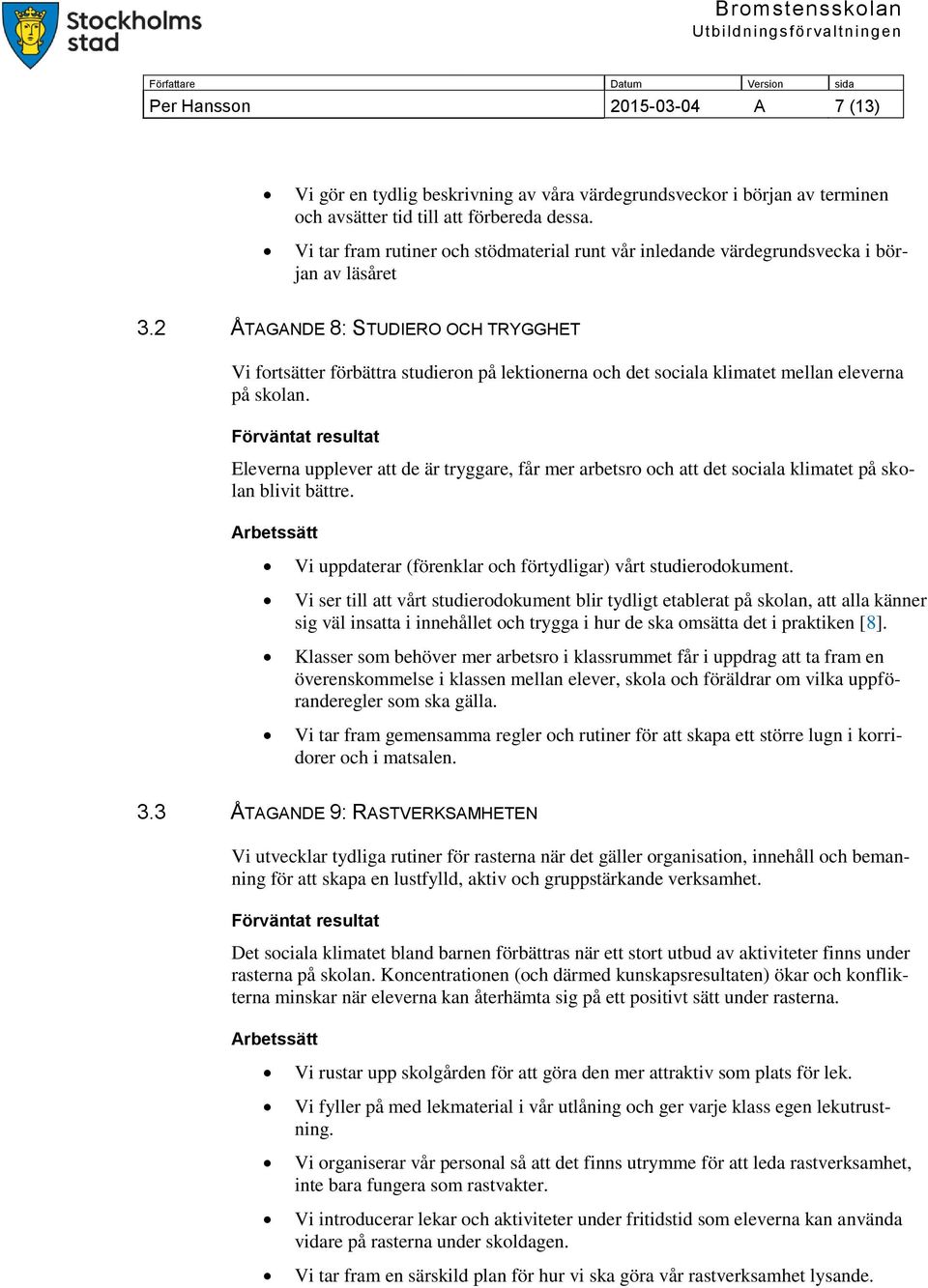 2 ÅTAGANDE 8: STUDIERO OCH TRYGGHET Vi fortsätter förbättra studieron på lektionerna och det sociala klimatet mellan eleverna på skolan.