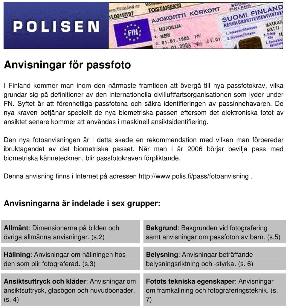 De nya kraven betjänar speciellt de nya biometriska passen eftersom det elektroniska fotot av ansiktet senare kommer att användas i maskinell ansiktsidentifiering.