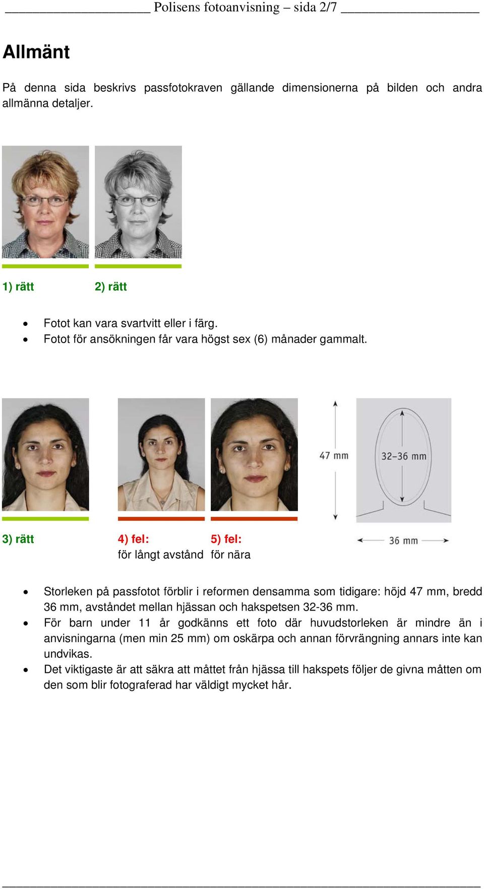 3) rätt 4) fel: för långt avstånd 5) fel: för nära Storleken på passfotot förblir i reformen densamma som tidigare: höjd 47 mm, bredd 36 mm, avståndet mellan hjässan och hakspetsen 32-36