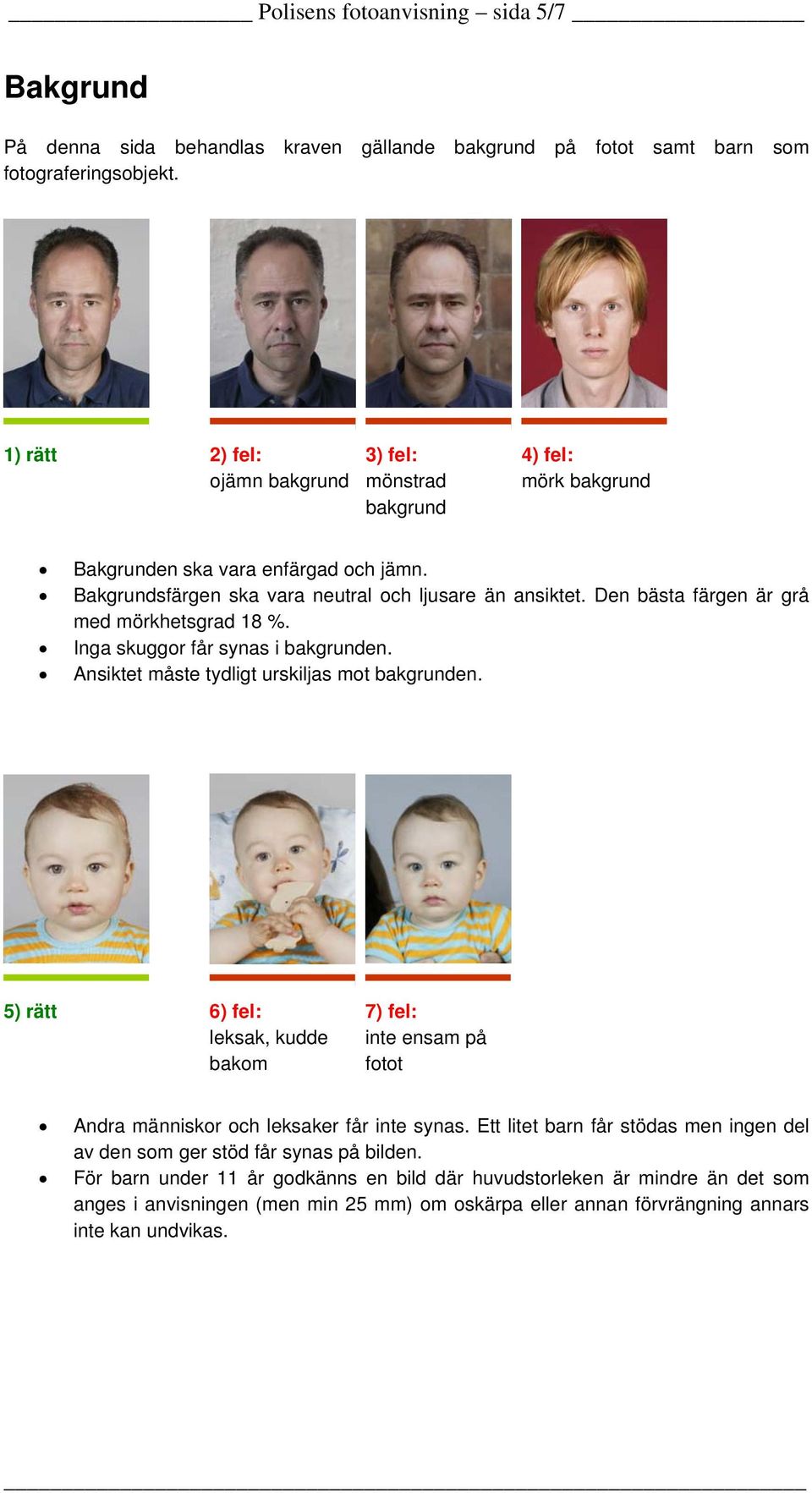 Den bästa färgen är grå med mörkhetsgrad 18 %. Inga skuggor får synas i bakgrunden. Ansiktet måste tydligt urskiljas mot bakgrunden.