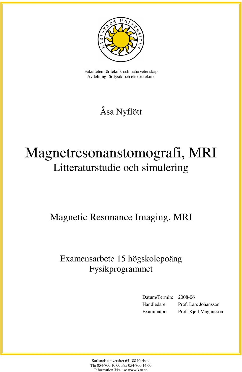 Examensarbete 15 högskolepoäng Fysikprogrammet Datum/Termin: 2008-06 Handledare: Prof.