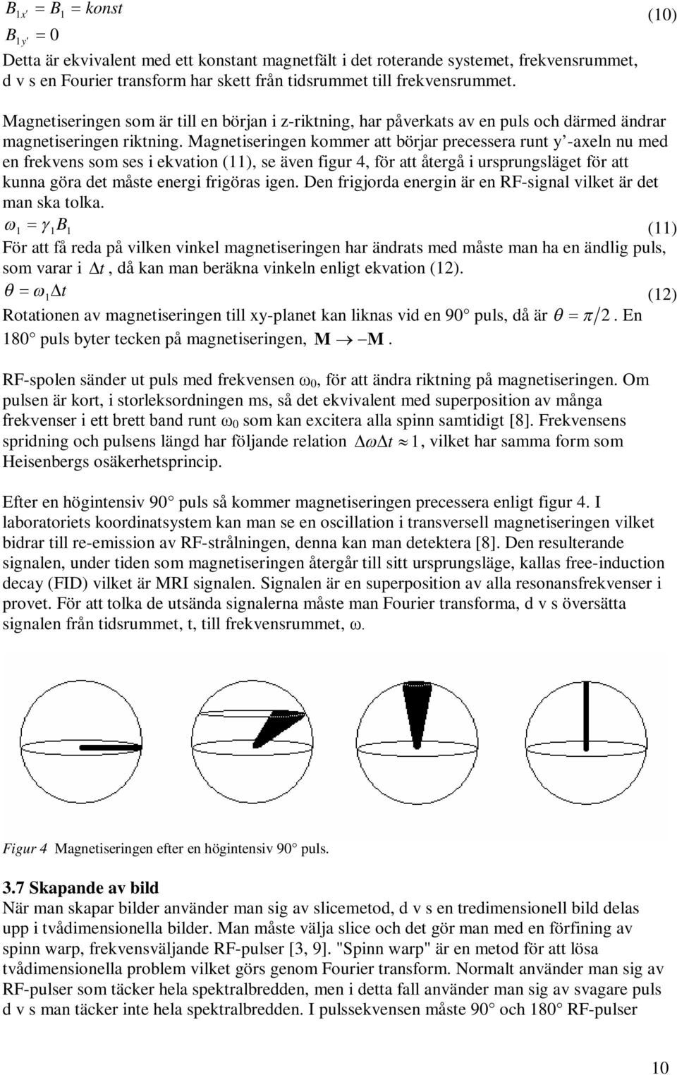 Magnetiseringen kommer att börjar precessera runt y -axeln nu med en frekvens som ses i ekvation (11), se även figur 4, för att återgå i ursprungsläget för att kunna göra det måste energi frigöras