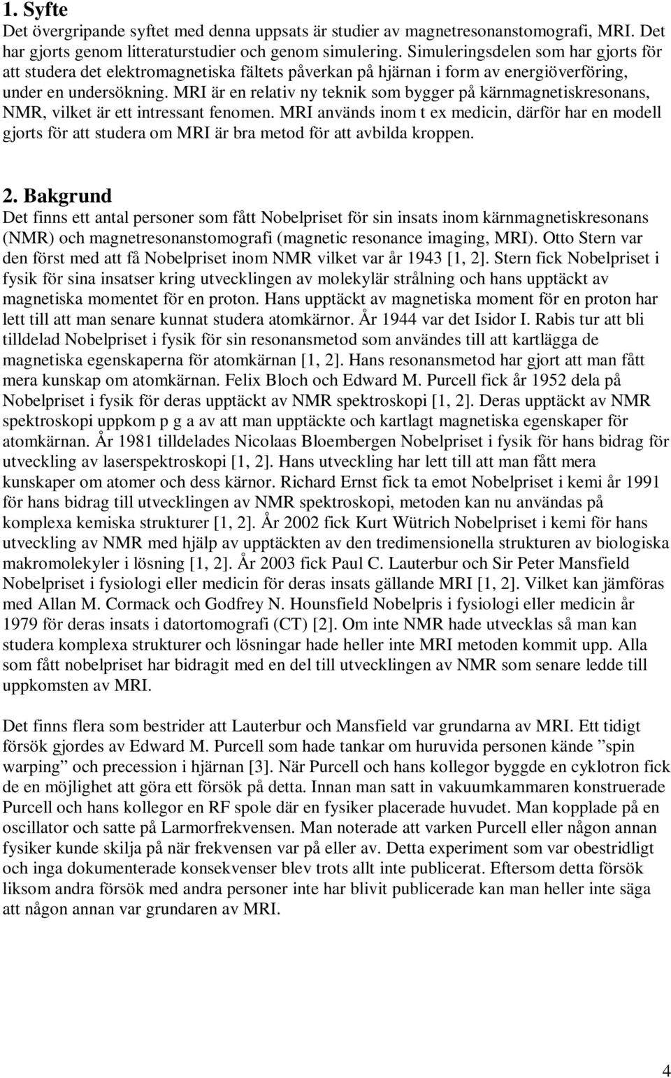 MRI är en relativ ny teknik som bygger på kärnmagnetiskresonans, NMR, vilket är ett intressant fenomen.