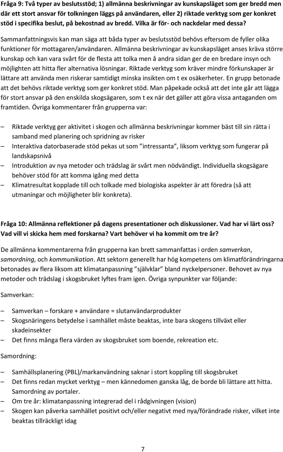 Sammanfattningsvis kan man säga att båda typer av beslutsstöd behövs eftersom de fyller olika funktioner för mottagaren/användaren.