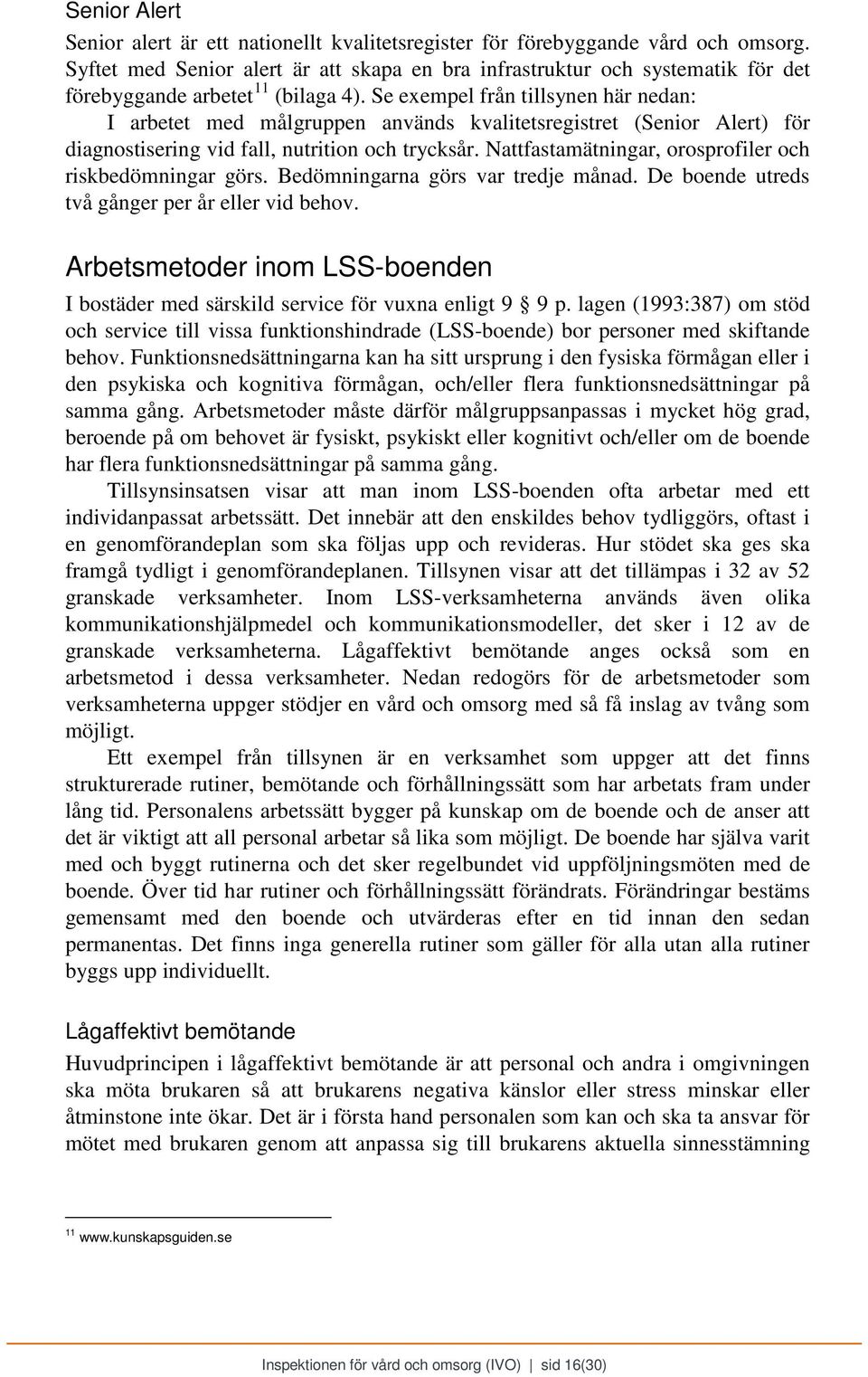 Se exempel från tillsynen här nedan: I arbetet med målgruppen används kvalitetsregistret (Senior Alert) för diagnostisering vid fall, nutrition och trycksår.