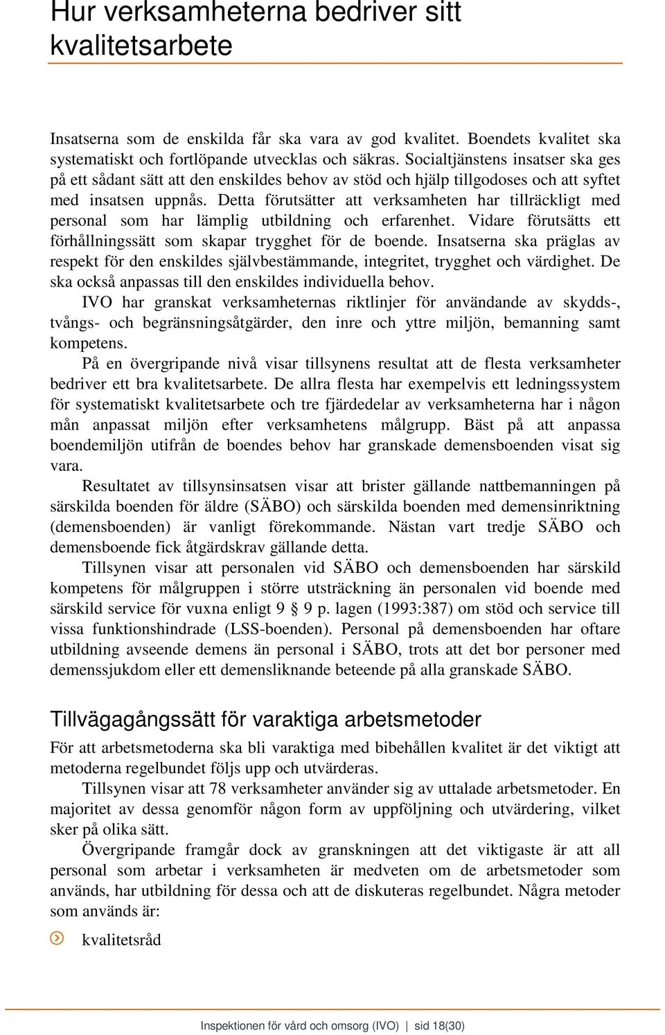 Detta förutsätter att verksamheten har tillräckligt med personal som har lämplig utbildning och erfarenhet. Vidare förutsätts ett förhållningssätt som skapar trygghet för de boende.