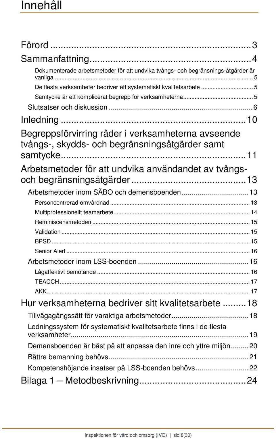 .. 10 Begreppsförvirring råder i verksamheterna avseende tvångs-, skydds- och begränsningsåtgärder samt samtycke... 11 Arbetsmetoder för att undvika användandet av tvångsoch begränsningsåtgärder.