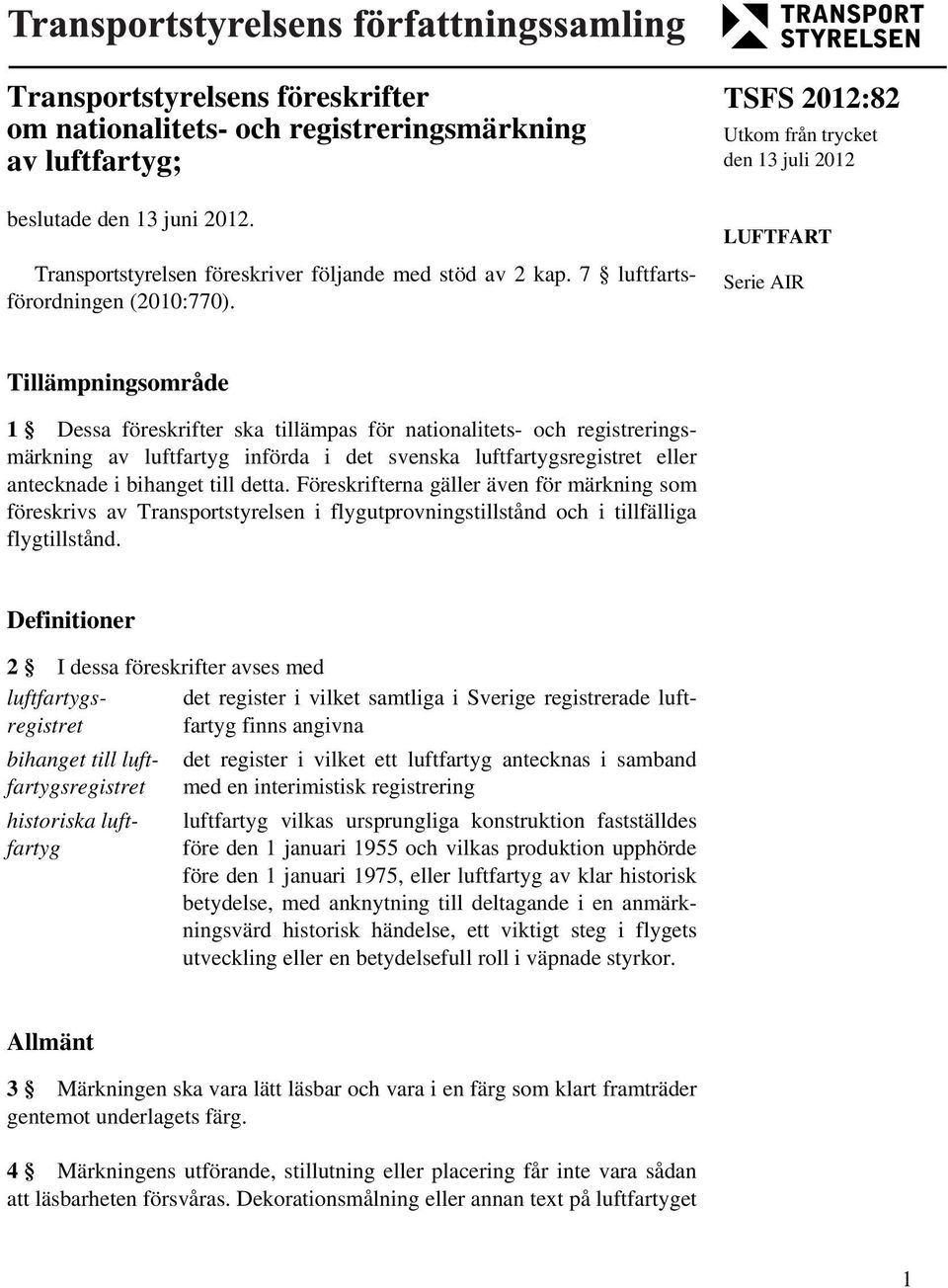 TSFS 2012:82 Utkom från trycket den 13 juli 2012 LUFTFART Serie AIR Tillämpningsområde 1 Dessa föreskrifter ska tillämpas för nationalitets- och registreringsmärkning av luftfartyg införda i det