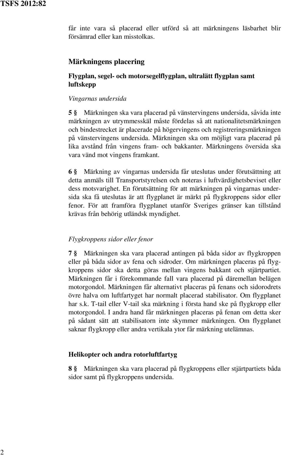 av utrymmesskäl måste fördelas så att nationalitetsmärkningen och bindestrecket är placerade på högervingens och registreringsmärkningen på vänstervingens undersida.