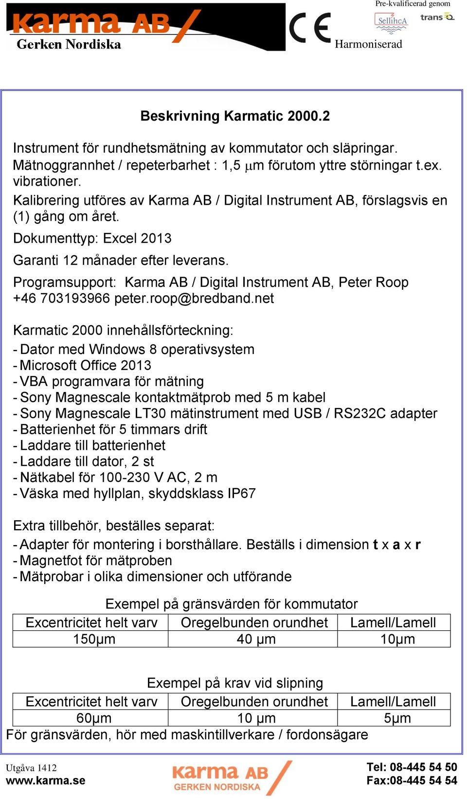 Programsupport: Karma AB / Digital Instrument AB, Peter Roop +46 703193966 peter.roop@bredband.
