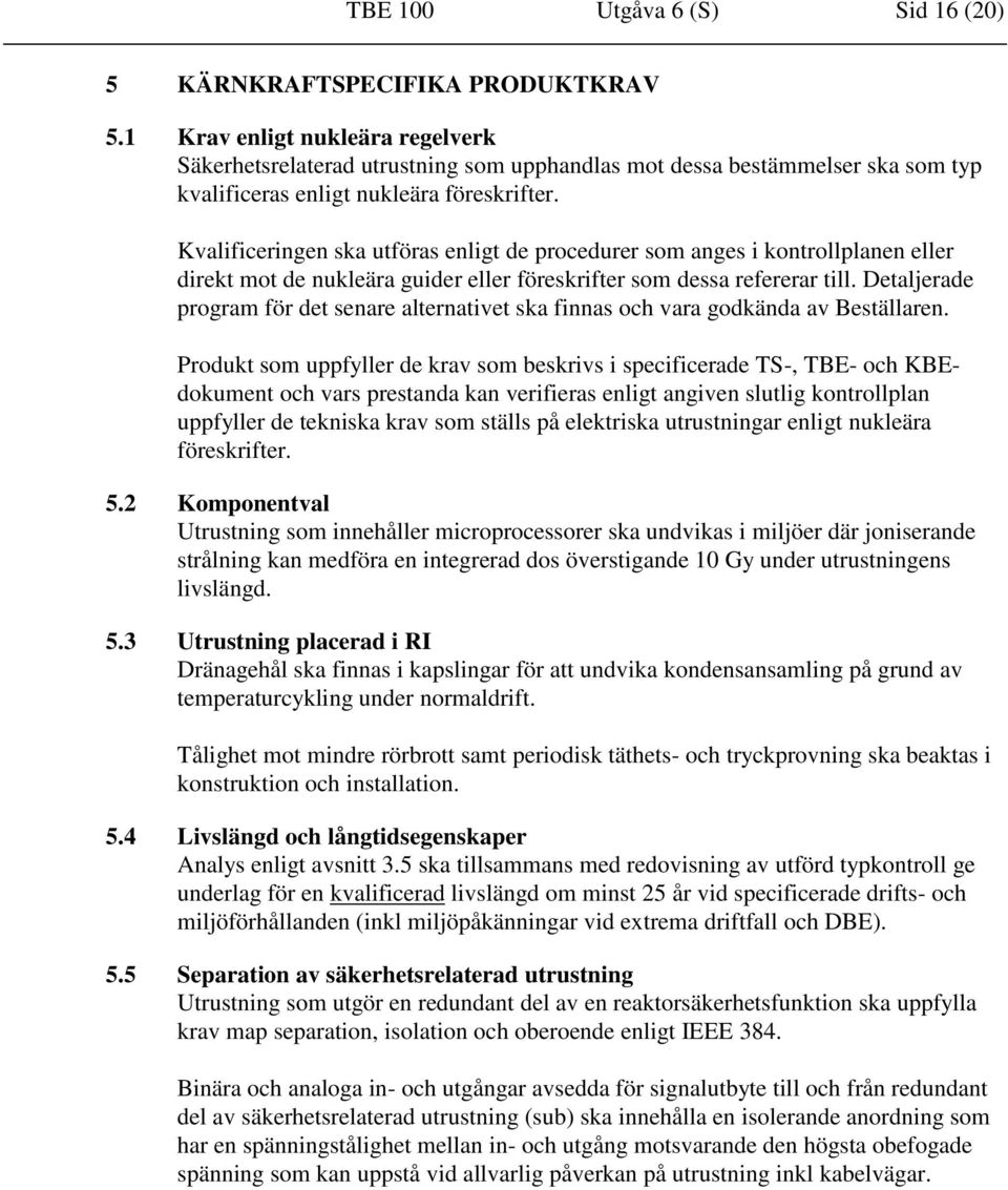 Kvalificeringen ska utföras enligt de procedurer som anges i kontrollplanen eller direkt mot de nukleära guider eller föreskrifter som dessa refererar till.