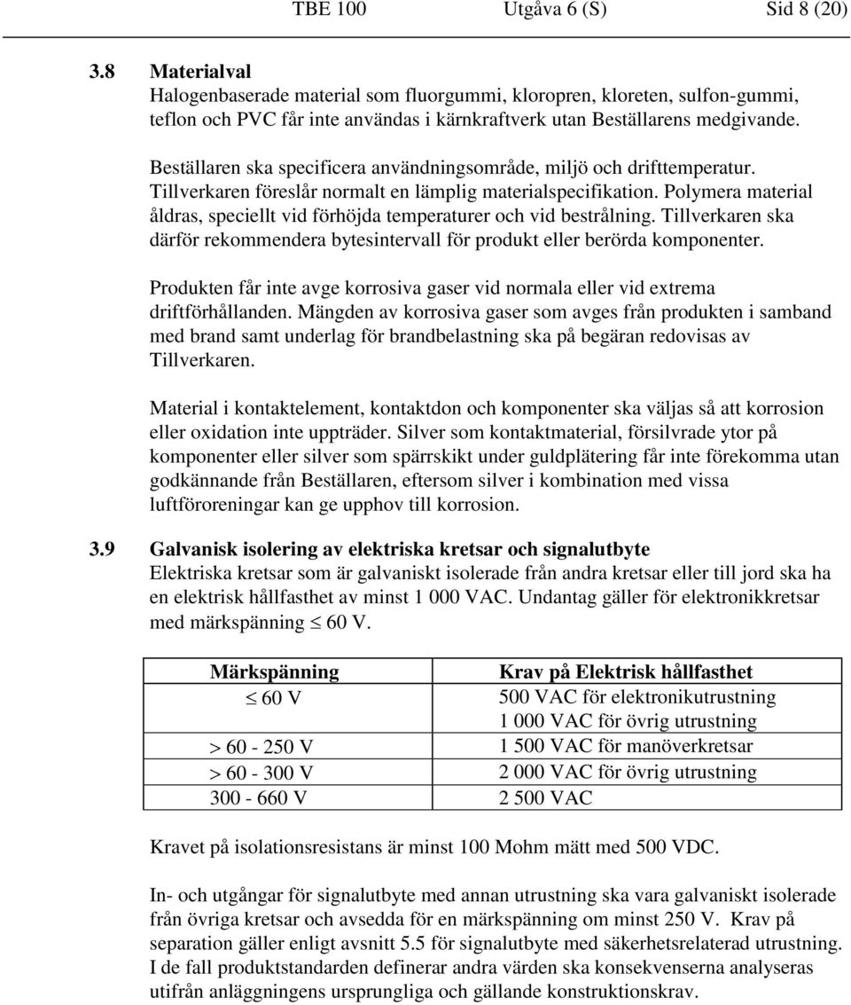 Beställaren ska specificera användningsområde, miljö och drifttemperatur. Tillverkaren föreslår normalt en lämplig materialspecifikation.