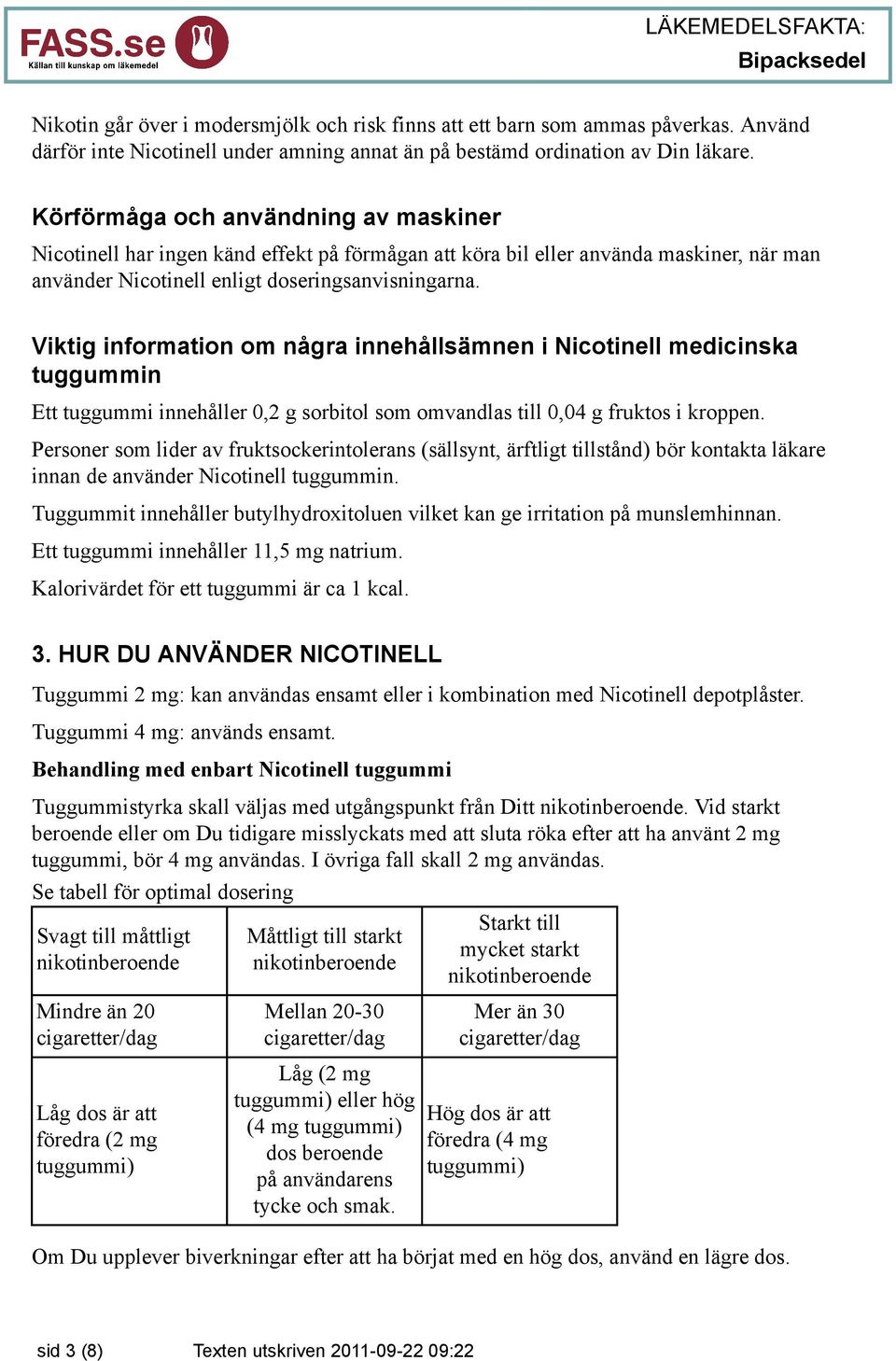 Viktig information om några innehållsämnen i Nicotinell medicinska tuggummin Ett tuggummi innehåller 0,2 g sorbitol som omvandlas till 0,04 g fruktos i kroppen.