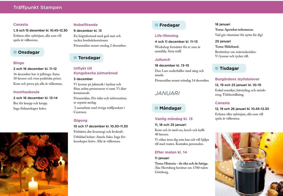 13 En högtidsstund med god mat och vackra bordsdekorationer. Föranmälan senast onsdag 2 december.