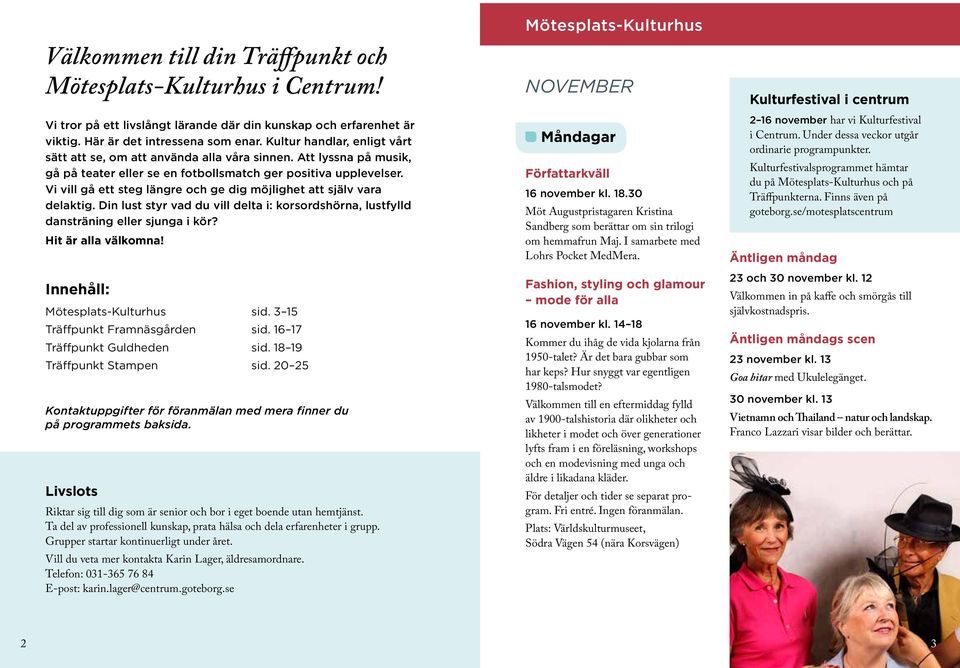 Vi vill gå ett steg längre och ge dig möjlighet att själv vara delaktig. Din lust styr vad du vill delta i: korsordshörna, lustfylld dansträning eller sjunga i kör? Hit är alla välkomna!