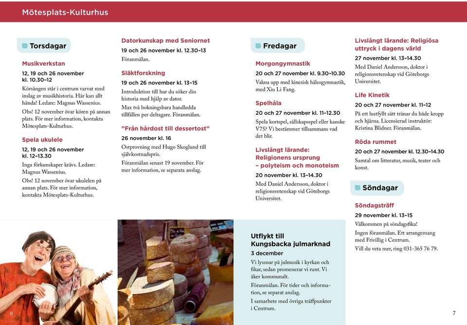 30 Vakna upp med kinesisk hälsogymnastik, religionsvetenskap vid Göteborgs Universitet. Körsången står i centrum varvat med Introduktion till hur du söker din med Xiu Li Fang. inslag av musikhistoria.