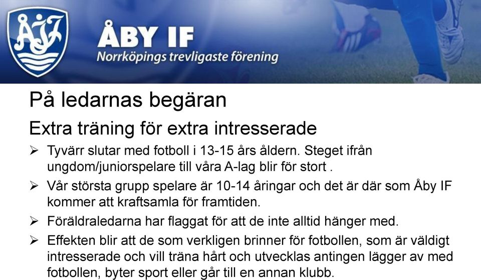 Vår största grupp spelare är 10-14 åringar och det är där som Åby IF kommer att kraftsamla för framtiden.